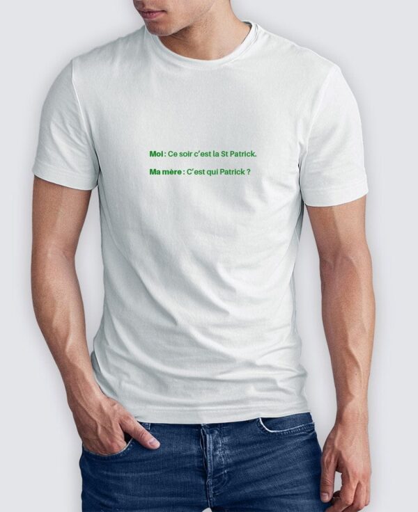 Tee Shirt Homme - Moi : Ce soir c’est la St Patrick. Ma mère : C’est qui Patrick ?
