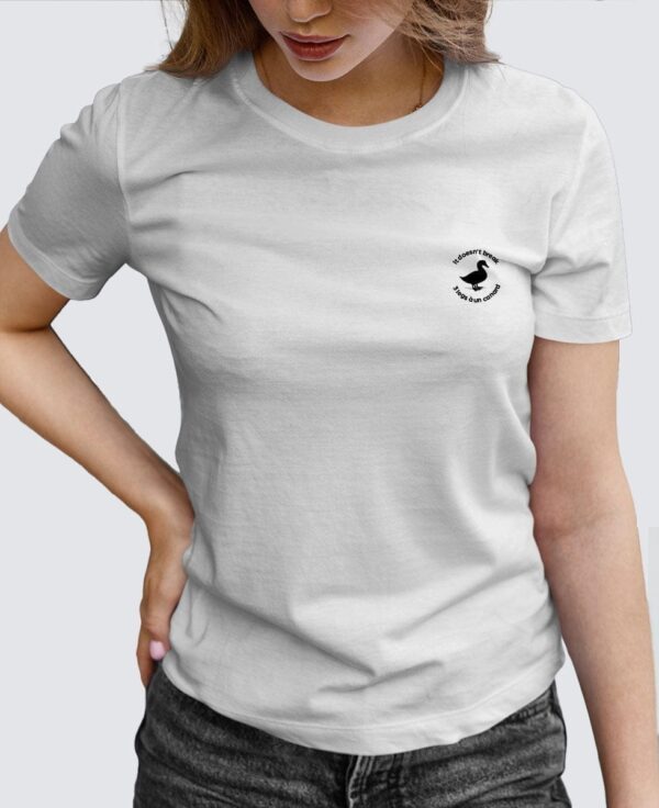Tee Shirt Femme - It doesn’t break 3 legs à un canard