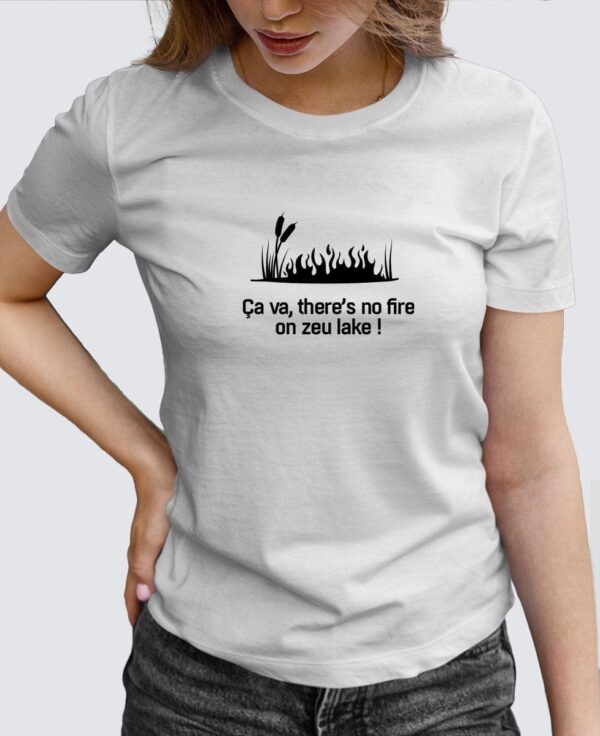 Tee Shirt Femme - Ça va, there’s no fire on zeu lake !