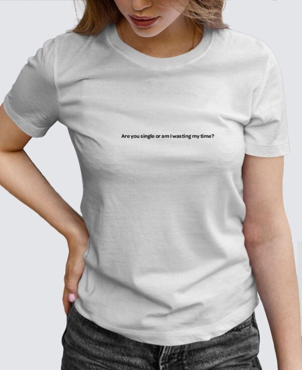 Tee Shirt Femme - Are you single or am I wasting my time?
