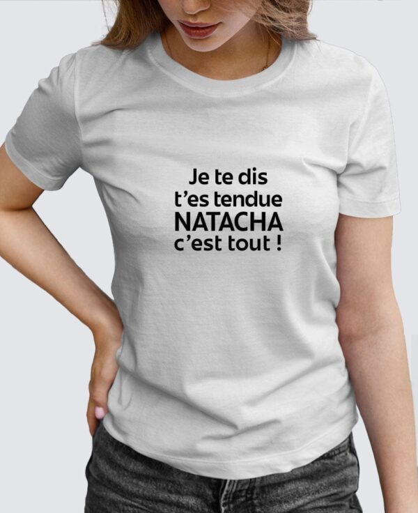 Tee Shirt Femme - Je te dis t'es tendue Natacha c'est tout !