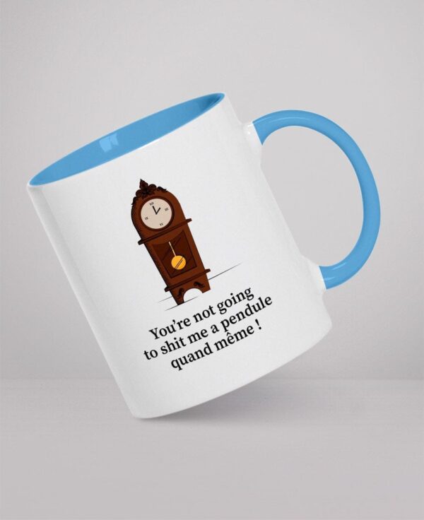 Mug - You’re not going to shit me a pendule quand même !