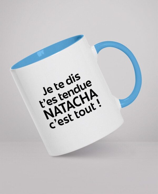 Mug - Je te dis t'es tendue Natacha c'est tout !