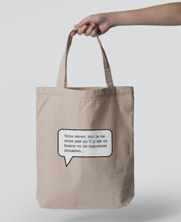 Tote Bag - Vous savez, moi je ne crois pas qu'il y ait de bonne ou de mauvaise situation…