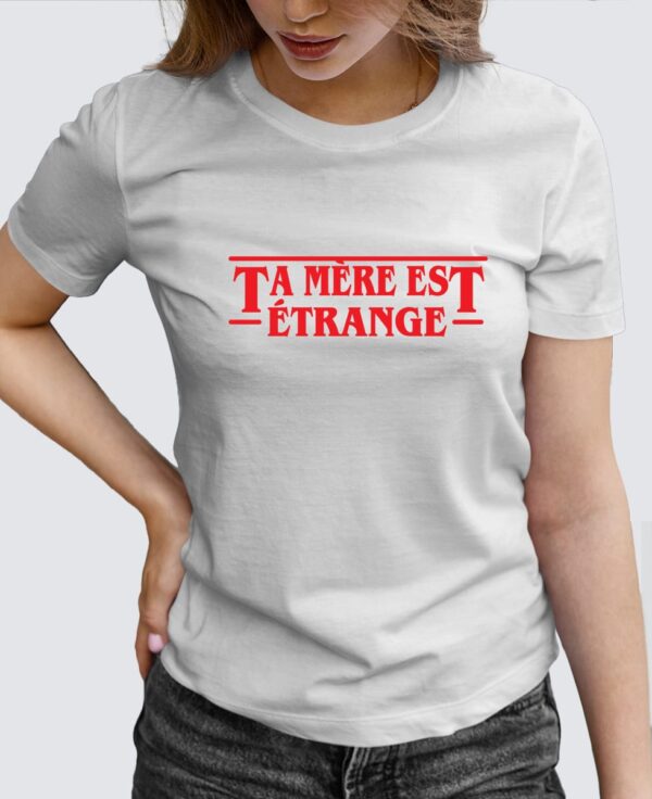 Tee Shirt Femme - Ta mère est étrange (Stranger Things)